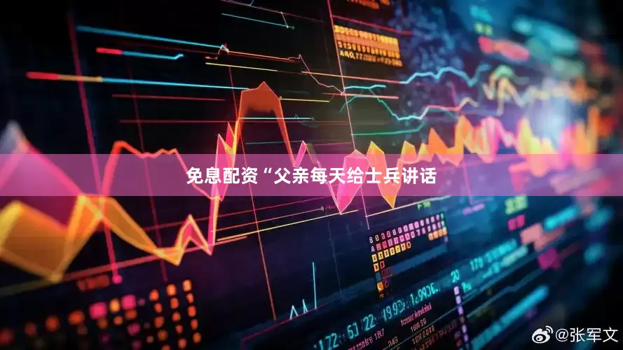 免息配资“父亲每天给士兵讲话