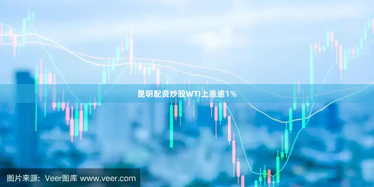 昆明配资炒股　　WTI上涨逾1%