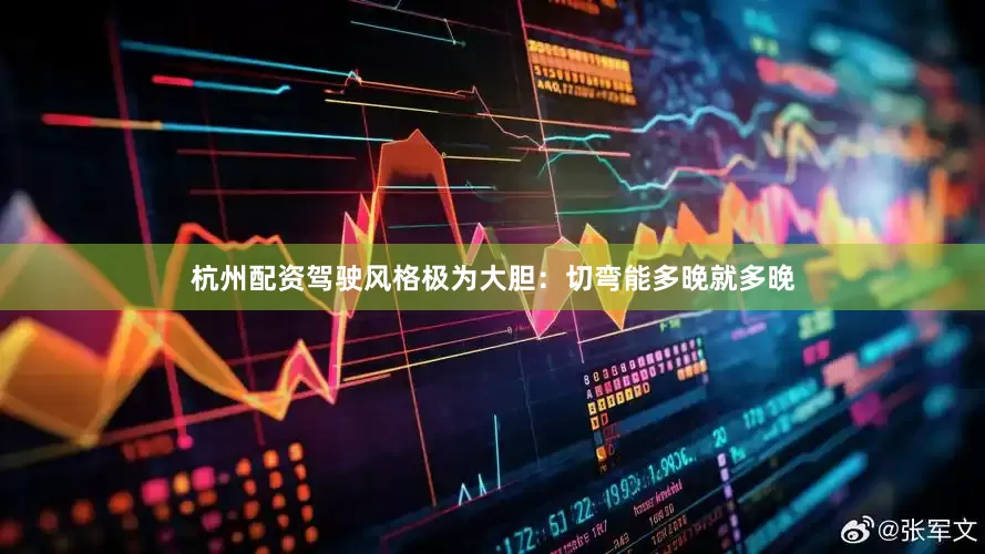 杭州配资驾驶风格极为大胆：切弯能多晚就多晚