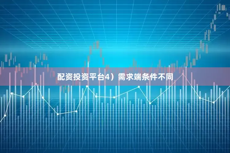 配资投资平台　　4）需求端条件不同