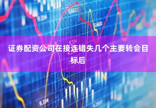 证券配资公司在接连错失几个主要转会目标后