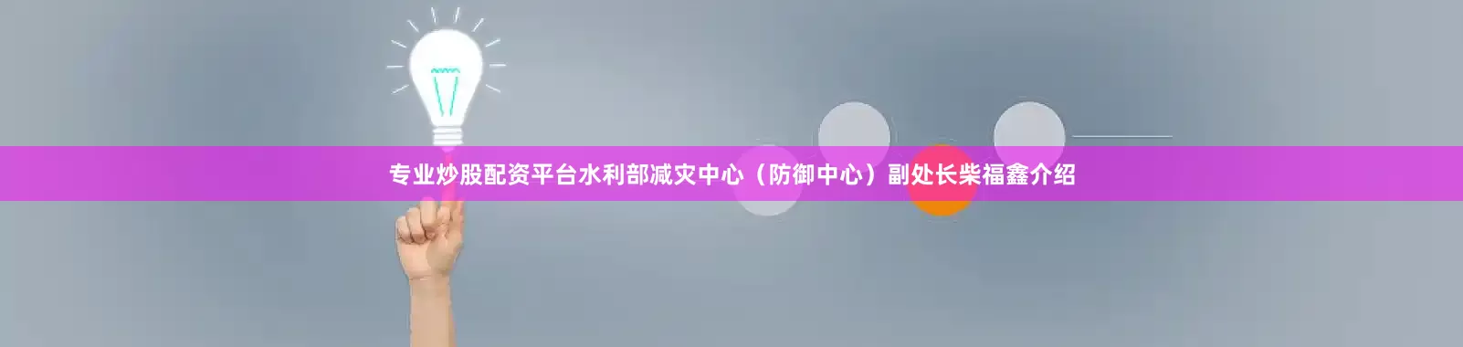 专业炒股配资平台水利部减灾中心（防御中心）副处长柴福鑫介绍