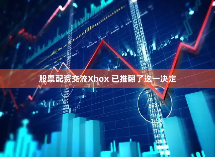 股票配资交流Xbox 已推翻了这一决定