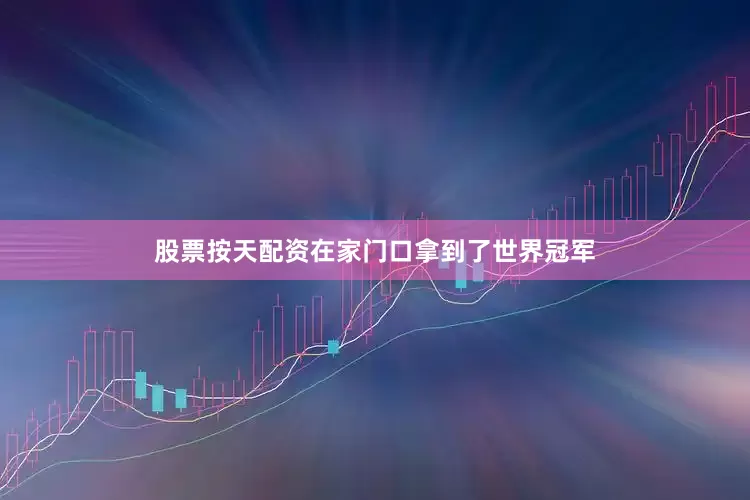 股票按天配资在家门口拿到了世界冠军