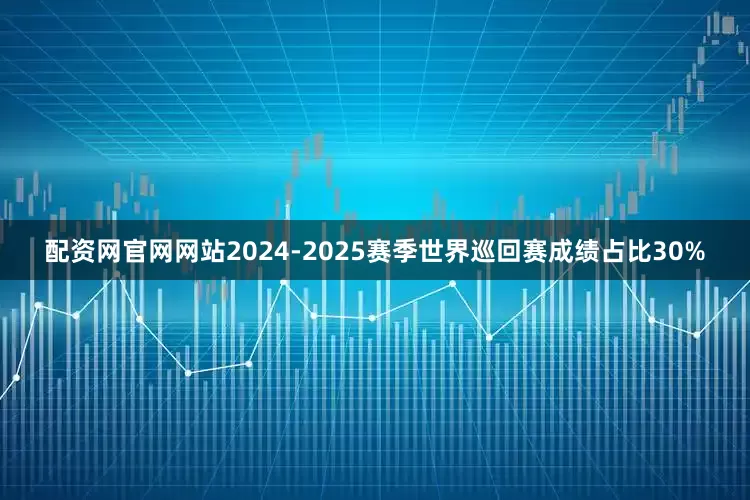 配资网官网网站2024-2025赛季世界巡回赛成绩占比30%