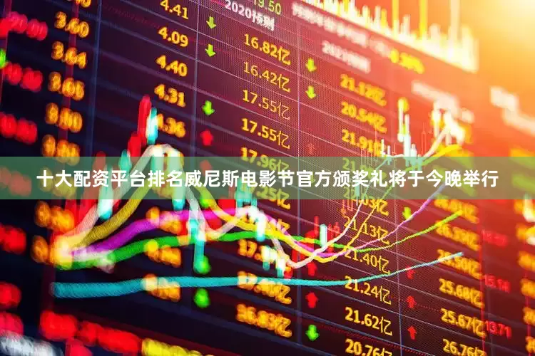 十大配资平台排名威尼斯电影节官方颁奖礼将于今晚举行