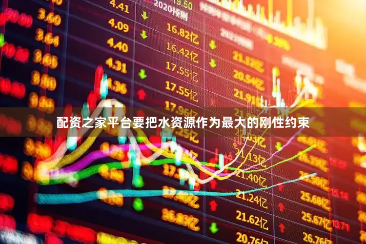 配资之家平台要把水资源作为最大的刚性约束