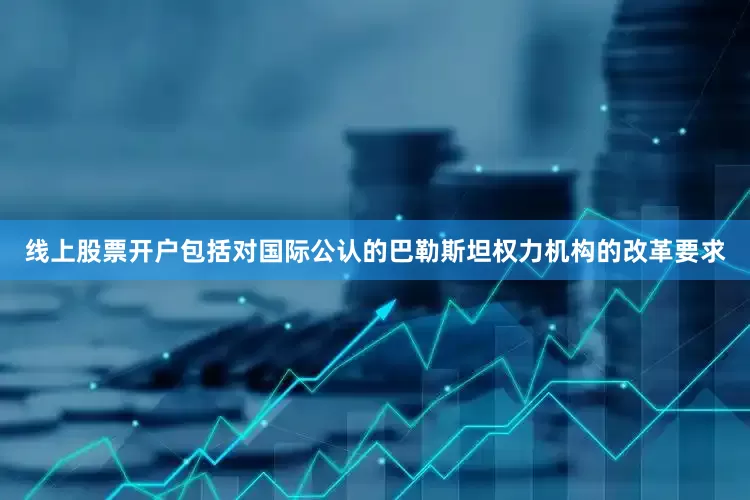 线上股票开户包括对国际公认的巴勒斯坦权力机构的改革要求